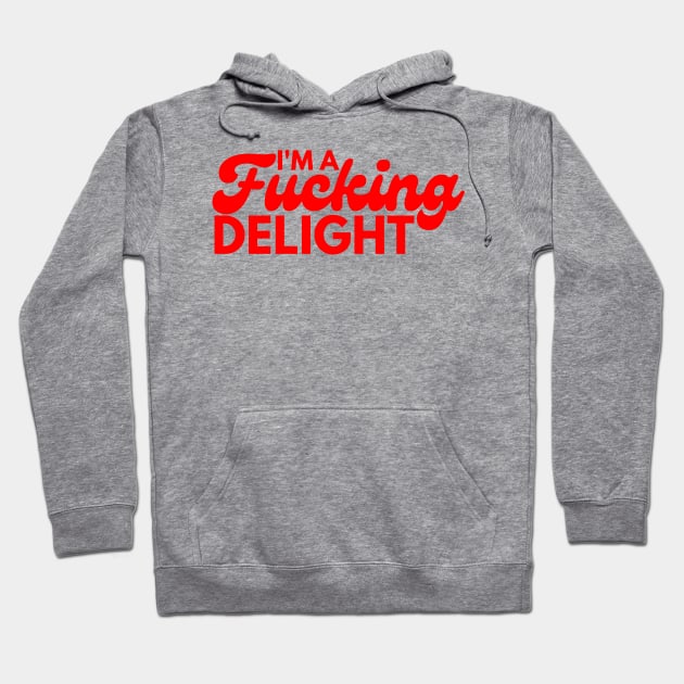 I'm A Fucking Delight. Funny Sarcastic NSFW Rude Inappropriate Saying. Hoodie by That Cheeky Tee